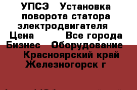 УПСЭ-1 Установка поворота статора электродвигателя › Цена ­ 111 - Все города Бизнес » Оборудование   . Красноярский край,Железногорск г.